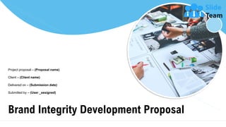 Brand Integrity Development Proposal
Project proposal – (Proposal name)
Client – (Client name)
Delivered on – (Submission date)
Submitted by – (User _assigned)
 
