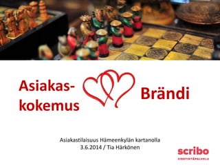 Asiakas-
kokemus
Asiakastilaisuus Hämeenkylän kartanolla
3.6.2014 / Tia Härkönen
Brändi
 