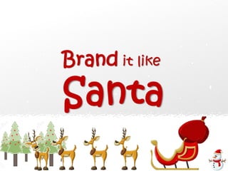 Brand it like
Santa
 