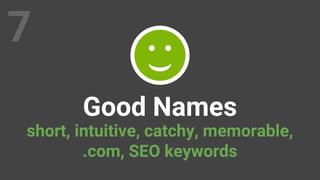 7
Good Names
short, intuitive, catchy, memorable,
.com, SEO keywords
 
