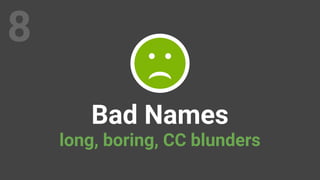 8
Bad Names
long, boring, CC blunders
 