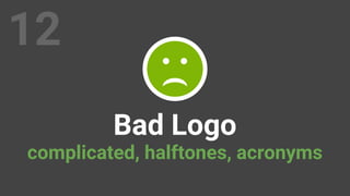 12
Bad Logo
complicated, halftones, acronyms
 