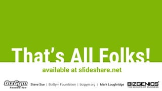 That’s All Folks!available at slideshare.net
Steve Sue | BizGym Foundation | bizgym.org | Mark Loughridge
 