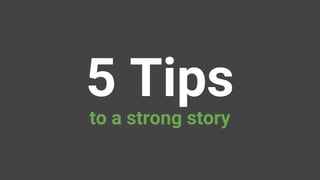 5 Tips
to a strong story
 