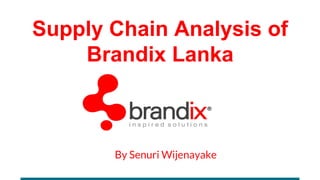 Supply Chain Analysis of
Brandix Lanka
By Senuri Wijenayake
 