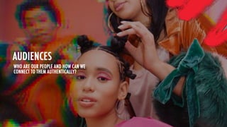 WHO ARE OUR PEOPLE AND HOW CAN WE
CONNECT TO THEM AUTHENTICALLY?
AUDIENCES
 