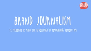 Brand Journalism
El periodismo de marca que revoluciona la comunicación corporativa
 