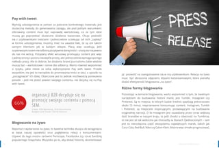 1110 www.contenthouse.pl
Pay with tweet
Wymóg udostępnienia w zamian za pobranie konkretnego materiału jest
skuteczną metodą do generowania zasięgu, ale pod jednym warunkiem:
oferowany content musi być naprawdę wartościowy, co za tym idzie
muszą go poprzedzać skuteczne działania teaserowe. Chcąc podzielić
się z użytkownikami treściami i jednocześnie oczekując od nich „zapłaty”
w formie udostępnienia, musimy mieć na uwadze fakt, że są oni takimi
samymi klientami jak w każdym sklepie. Płacą więc oczekują. Jeśli
zapierwszymrazemnieodbiorąpozytywniedanejtreści–zrażąsięinapewno
do nas nie wrócą. Pożądany efekt wirusowy promujący content jest więc
z jednej strony z pozoru niezwykle prosty, ale i jednocześnie wymaga sporego
nakładu pracy. Ale to dobrze, bo działania brand journalismu takie właśnie
muszą być – wartościowe i cenne dla odbiorcy. Warto również wspomnieć
o ryzyku, jakie niesie za sobą wykorzystanie Pay with tweet. Przede
wszystkim, nie jest to narzędzie do promowania treści w sieci, a sposób na
„pociągnięcie” ich dalej. Obarczone jest to jednak możliwością poniesienia
porażki – jeśli nie jesteś pewien swojego contentu, nie decyduj się na Pay
with tweet.
Blogowanie na żywo
Reportaż z wydarzenia na żywo, to świetna technika służąca do wciągnięcia
w świat naszej opowieści oraz pogłębienia relacji z konsumentami.
Używać do tego można zarówno Periscope, Facebooka czy coraz bardziej
popularnego Snapchata. Wszystko po to, aby dodać historię, skomentować
organizacji B2B decyduje się na
promocję swojego contentu z pomocą
SEM.
źródło: B2B Marketing, 2016 Benchmarks,
Budgets and Trends—North America
ją i pozwolić na zaangażowanie się w nią użytkownikom. Relacja na żywo
musi być okraszona zdjęciami, klipami livestreamowymi, które potrafią
dodać efektywność blogowania „na żywo”.
Różne formy blogowania
Pozostając w temacie blogowania, warto wspomnieć o tym, że świetnym
narzędziem do budowania historii marki, jest Tumblr, Instagram czy
Pinterest. Są to miejsca, w których ludzie średnio spędzają jednorazowo
około 15 minut, nieprzerwanie konsumując content. Instagram, Tumblr
i Pinterest, są miejscami inspirującymi, pozwalającymi na budowanie
oryginalnej narracji. O ile Instagram jest zauważany przez coraz większą
ilość brandów w naszym kraju, to jeśli chodzi o obecność na Tumblrze,
to nie jest aż tak widoczna jak chociażby w Stanach Zjednoczonych – tam
jest to nierozłączna część ekosystemu największych marek, takich jak
Coca-Cola, Red Bull, Nike czy Calvin Klein. Można więc śmiało prognozować,
66%
 