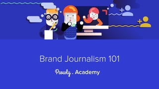 Brand Journalism 101
. Academy
 