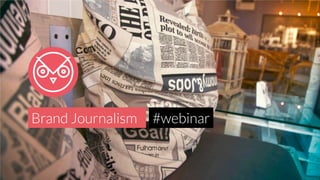 Brand Journalism
 #webinar
 