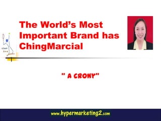 The World’s Most
Important Brand has
ChingMarcial


        “ A crony”
 