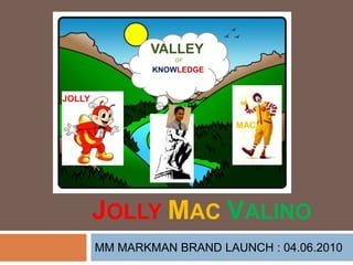 MM MARKMAN BRAND LAUNCH : 04.06.2010   KNOWLEDGE VALLEY OF JOLLY MAC JOLLYMACVALINO 