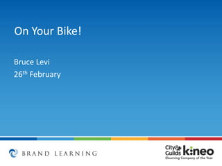 On Your Bike!
Bruce Levi
26th February

 