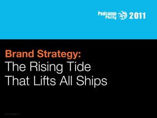 Brand Strategy:
The Rising Tide
That Lifts All Ships

© 2011 Brandlift LLC
 