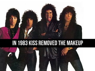 IN 1983 KISS REMOVED THE MAKEUP
 
