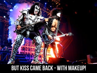 BUT KISS CAME BACK - WITH MAKEUP!
 