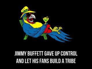JIMMY BUFFETT GAVE UP CONTROL
 AND LET HIS FANS BUILD A TRIBE
 