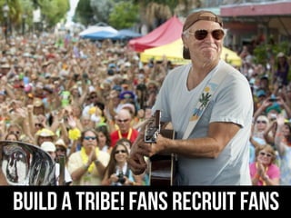 BUILD A TRIBE! Fans recruit fans
 