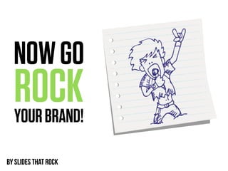 NOW GO
  ROCK
  YOUR BRAND!

BY SLIDES THAT ROCK
 