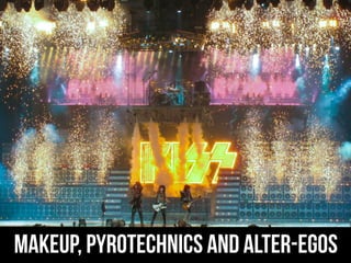 MAKEUP, PYROTECHNICS AND ALTER-EGOS
 
