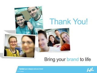 © HL Display11
Thank You!
Highlightyour categoryandyour brand
© HL Display
Bring your brand to life
 