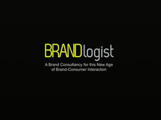 A Brand Consultancy for this New Age
of Brand-Consumer Interaction
 