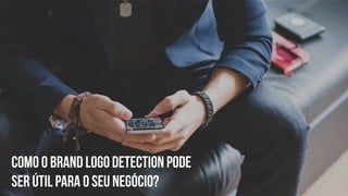 COMO o Brand Logo Detection
pode ser útil para o seu negócio?
 