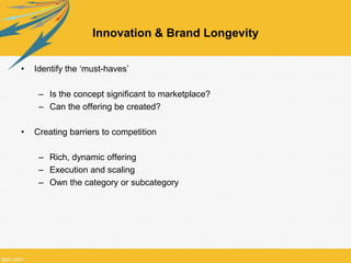 Innovation & Brand Longevity

•   Identify the „must-haves‟

     – Is the concept significant to marketplace?
     – Can ...