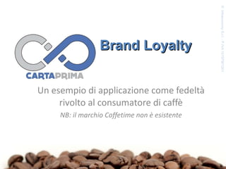 Un esempio di applicazione come fedeltà rivolto al consumatore di caffè NB: il marchio Coffetime non è esistente ©  Infoeconomy S.r.l. - P.IVA 10197901001 Brand Loyalty 
