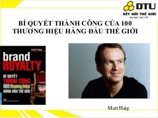 BÍ QUYẾT THÀNH CÔNG CỦA 100
THƢƠNG HIỆU HÀNG ĐẦU THẾ GIỚI

Matt Haig

 
