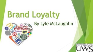 Brand Loyalty 
By Lyle McLaughlin 
 