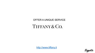 http://www.tiffany.it
OFFER A UNIQUE SERVICE
 