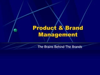 Product & Brand
Management
The Brains Behind The Brands
 