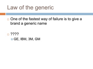 Law of the genericOne of the fastest way of failure is to give a brand a generic name????GE, IBM, 3M, GM