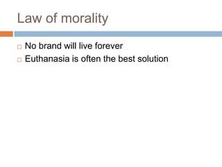 Law of moralityNo brand will live foreverEuthanasia is often the best solution