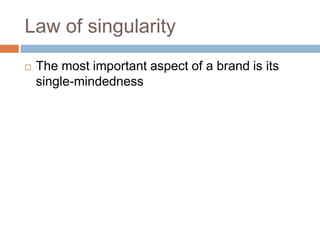 Law of singularityThe most important aspect of a brand is its single-mindedness