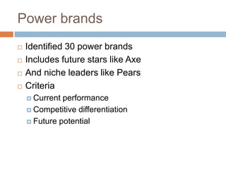 Power brandsIdentified 30 power brandsIncludes future stars like Axe And niche leaders like PearsCriteriaCurrent performanceCompetitive differentiationFuture potential