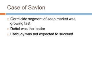 Case of SavlonGermicide segment of soap market was growing fastDettol was the leaderLifebuoy was not expected to succeed