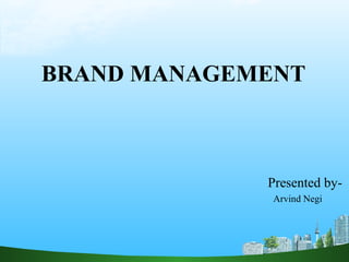 BRAND MANAGEMENT



             Presented by-
              Arvind Negi
 