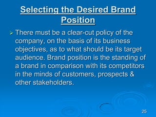 Selecting the Desired Brand
Position
 There must be a clear-cut policy of the
company, on the basis of its business
objec...