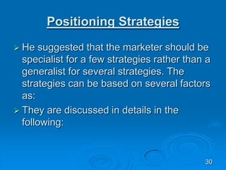 Positioning Strategies
 He suggested that the marketer should be
specialist for a few strategies rather than a
generalist...