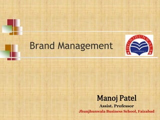 Brand Management
Manoj Patel
Assist. Professor
Jhunjhunwala Business School, Faizabad
 