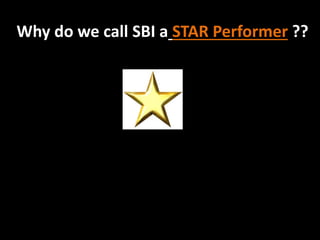 Why do we call SBI a STAR Performer ??
 