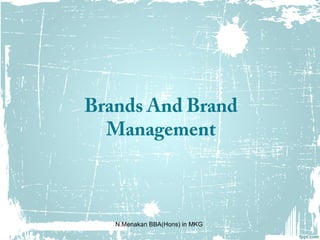 Brands And Brand
Management
N.Menakan BBA(Hons) in MKG
 