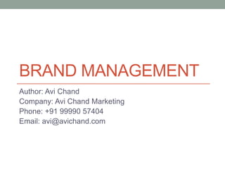 BRAND MANAGEMENT
Author: Avi Chand
Company: Avi Chand Marketing
Phone: +91 99990 57404
Email: avi@avichand.com
 