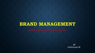 BRAND MANAGEMENT
Brand Mark and Trade Mark
BY
Kathirasan.M
 