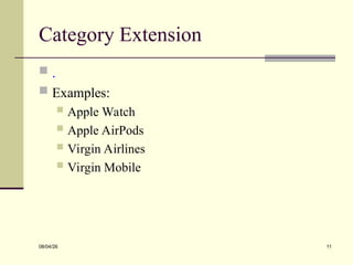 Category Extension
 .
 Examples:
 Apple Watch
 Apple AirPods
 Virgin Airlines
 Virgin Mobile
08/04/26 11
 