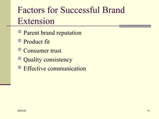Factors for Successful Brand
Extension
 Parent brand reputation
 Product fit
 Consumer trust
 Quality consistency
 Effective communication
08/04/26 14
 