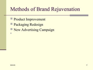 Methods of Brand Rejuvenation
 Product Improvement
 Packaging Redesign
 New Advertising Campaign

08/04/26 17
 