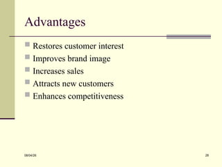 Advantages
 Restores customer interest
 Improves brand image
 Increases sales
 Attracts new customers
 Enhances competitiveness
08/04/26 28
 